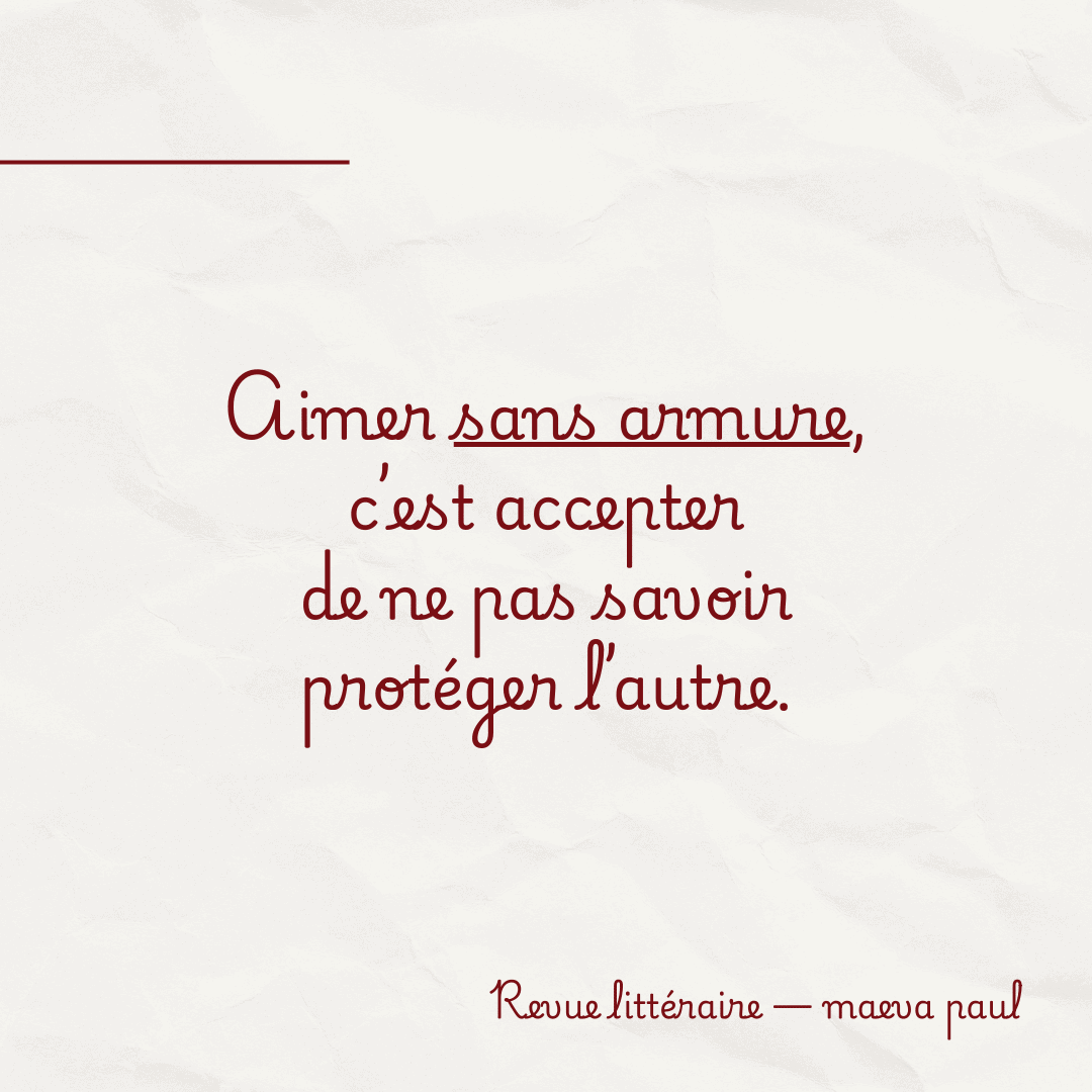 Citation poétique inspirée du roman Sans Armure de Cathy Ytak — aimer sans armure c'est accepter de ne pas savoir protéger l'autre — Maëva Paul